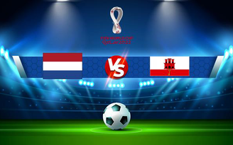 Trực tiếp bóng đá Hà Lan vs Gibraltar, WC Europe, 01:45 12/10/2021