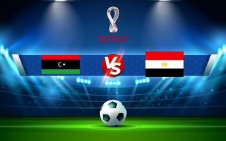 Trực tiếp bóng đá Libya vs Egypt, WC Africa, 02:00 12/10/2021 Trực tiếp bóng đá Libya vs Egypt, WC Africa, 02:00 12/10/2021