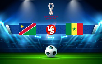 Trực tiếp bóng đá Namibia vs Senegal, WC Africa, 20:00 12/10/2021