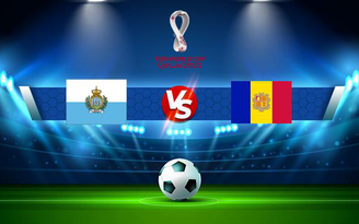 Trực tiếp bóng đá San Marino vs Andorra, WC Europe, 01:45 13/10/2021
