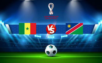 Trực tiếp bóng đá Senegal vs Namibia, WC Africa, 02:00 10/10/2021