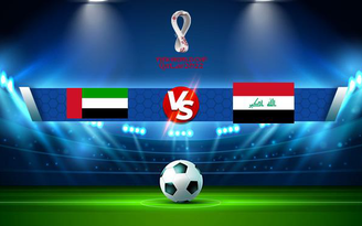 Trực tiếp bóng đá UAE vs Iraq, WC Asia, 23:45 12/10/2021