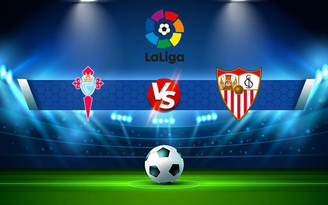 Trực tiếp bóng đá Celta Vigo vs Sevilla, LaLiga, 21:15 17/10/2021