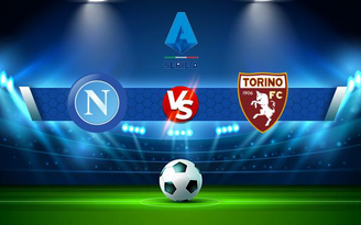 Trực tiếp bóng đá Napoli vs Torino, Serie A, 23:00 17/10/2021