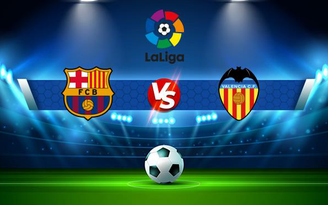 Trực tiếp bóng đá Barcelona vs Valencia, LaLiga, 02:00 18/10/2021
