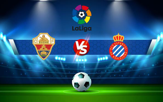 Trực tiếp bóng đá Elche vs Espanyol, LaLiga, 23:30 23/10/2021
