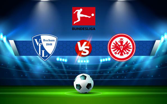 Trực tiếp bóng đá Bochum vs Eintracht Frankfurt, Bundesliga, 00:30 25/10/2021