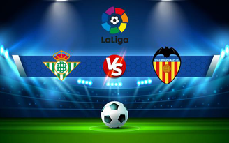 Trực tiếp bóng đá Betis vs Valencia, LaLiga, 01:00 28/10/2021