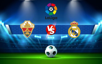 Trực tiếp bóng đá Elche vs Real Madrid, LaLiga, 19:00 30/10/2021