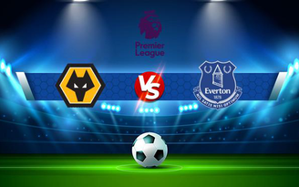 Trực tiếp bóng đá Wolves vs Everton, Premier League, 03:00 02/11/2021