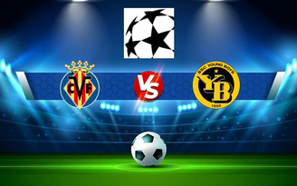 Trực tiếp bóng đá Villarreal vs Young Boys, Champions League, 03:00 03/11/2021