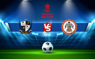 Trực tiếp bóng đá Port Vale vs Accrington, FA Cup, 22:00 06/11/2021