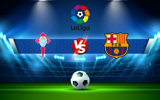 Trực tiếp bóng đá Celta Vigo vs Barcelona, LaLiga, 22:15 06/11/2021