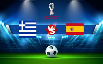 Trực tiếp bóng đá Hy Lạp vs Tây Ban Nha, WC Europe, 02:45 12/11/2021