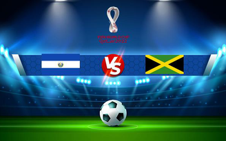 Trực tiếp bóng đá El Salvador vs Jamaica, WC Concacaf, 09:00 13/11/2021