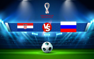 Trực tiếp bóng đá Croatia vs Nga, WC Europe, 21:00 14/11/2021