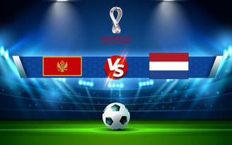 Trực tiếp bóng đá Montenegro vs Hà Lan, WC Europe, 02:45 14/11/2021