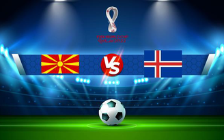 Trực tiếp bóng đá Bắc Macedonia vs Iceland, WC Europe, 00:00 15/11/2021