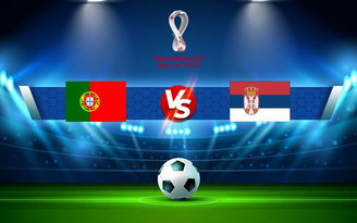 Trực tiếp bóng đá Bồ Đào Nha vs Serbia, WC Europe, 02:45 15/11/2021