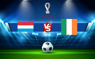 Trực tiếp bóng đá Luxembourg vs Ireland, WC Europe, 02:45 15/11/2021