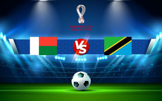 Trực tiếp bóng đá Madagascar vs Tanzania, WC Africa, 20:00 14/11/2021