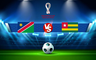 Trực tiếp bóng đá Namibia vs Togo, WC Africa, 20:00 15/11/2021