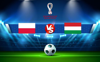 Trực tiếp bóng đá Ba Lan vs Hungary, WC Europe, 02:45 16/11/2021