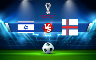 Trực tiếp bóng đá Israel vs Quần đảo Faroe, WC Europe, 02:45 16/11/2021