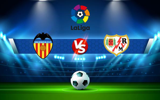 Trực tiếp bóng đá Valencia vs Rayo Vallecano, LaLiga, 22:15 27/11/2021