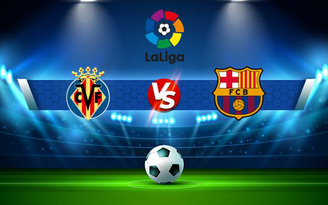 Trực tiếp bóng đá Villarreal vs Barcelona, LaLiga, 03:00 28/11/2021
