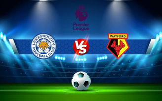 Trực tiếp bóng đá Leicester City vs Watford, Premier League, 21:00 28/11/2021