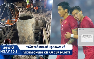 Xem nhanh 20h ngày 10.1: Trắc trở hành trình đưa bé Hạo Nam về nhà | Vé chung kết AFF Cup đã hết?