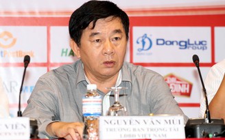 Trưởng ban trọng tài VFF Nguyễn Văn Mùi nghỉ làm phó ban tổ chức giải ​