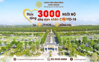 Công Viên Vĩnh Hằng Long Thành hiến tặng 3.000 ngôi mộ cho nạn nhân Covid-19