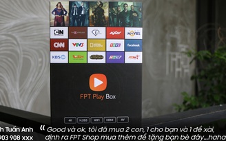 Người dùng FPT Play Box: 'Tôi sẽ mua thêm 2 cái để tặng bạn bè'