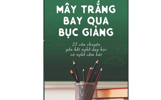 Ký ức một thuở 'Mây trắng bay qua bục giảng'