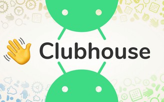 Clubhouse phiên bản Android triển khai thêm nhiều quốc gia