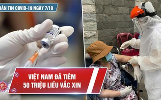 Bản tin Covid-19 ngày 7.10: Việt Nam sắp chạm mốc tiêm 50 triệu liều vắc xin