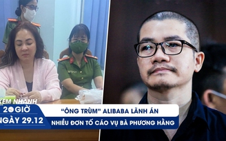 Xem nhanh 20H ngày 29.12: Nguyễn Thái Luyện lãnh án chung thân | Mở rộng điều tra vụ án bà Phương Hằng