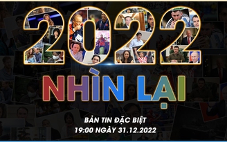 BẢN TIN ĐẶC BIỆT - Nhìn lại năm 2022 đầy biến động