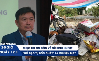 Xem nhanh 20h ngày 12.1: Thực hư tin đồn về nữ sinh HUFLIT | Lời giải cho bí ẩn ‘đồ đạc tự bốc cháy’