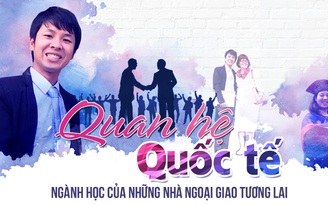 Quan hê quốc tế - ngành học của những nhà ngoại giao tương lai