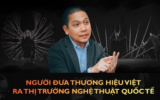 Người đưa thương hiệu Việt ra thị trường nghệ thuật quốc tế