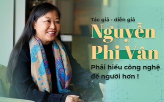 Tác giả - diễn giả Nguyễn Phi Vân: Phải hiểu công nghệ để người hơn!