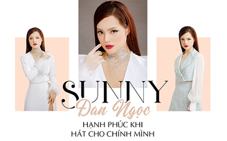 Ca sĩ Sunny Đan Ngọc: Hạnh phúc khi hát cho chính mình