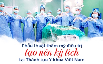 Phẫu thuật thẩm mỹ điều trị tạo nên kỳ tích tại Thành tựu Y khoa Việt Nam