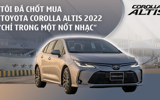 Tôi chốt mua Toyota Corolla Altis 2022 chỉ trong ‘một nốt nhạc’!