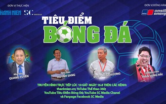 Truyền hình báo Thanh Niên trực tiếp chương trình bình luận “Tiêu điểm bóng đá”