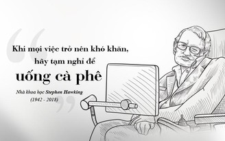 Kỳ 78: Stephen Hawking - Giải mã vũ trụ bên tách cà phê