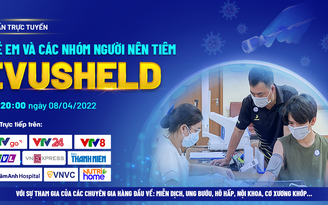 Chuyên gia tư vấn về ‘Trẻ em và các nhóm người nên tiêm Evusheld’ Chuyên gia tư vấn về ‘Trẻ em và các nhóm người nên tiêm Evusheld’
